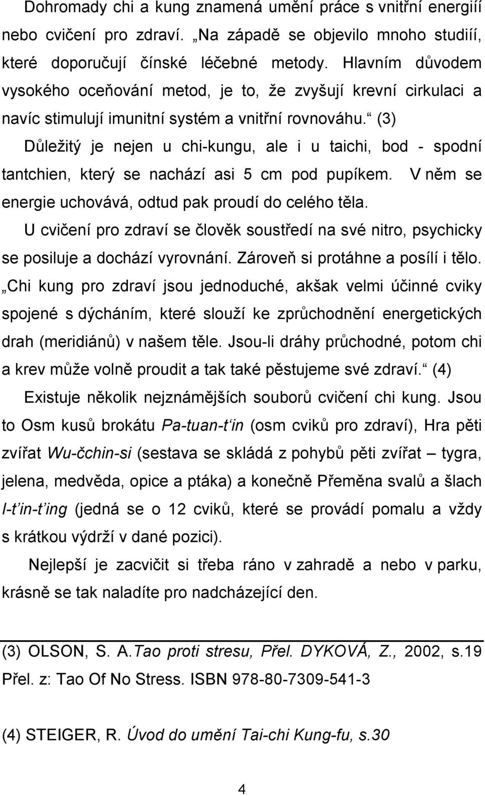 (3) Důležitý je nejen u chi-kungu, ale i u taichi, bod - spodní tantchien, který se nachází asi 5 cm pod pupíkem. V něm se energie uchovává, odtud pak proudí do celého těla.