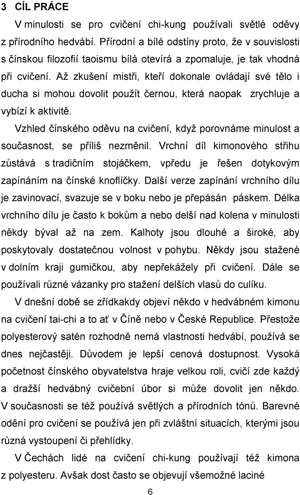 Až zkušení mistři, kteří dokonale ovládají své tělo i ducha si mohou dovolit použít černou, která naopak zrychluje a vybízí k aktivitě.