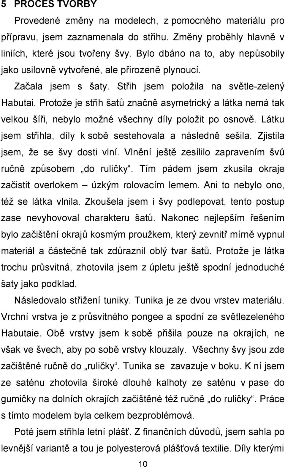 Protože je střih šatů značně asymetrický a látka nemá tak velkou šíři, nebylo možné všechny díly položit po osnově. Látku jsem střihla, díly k sobě sestehovala a následně sešila.