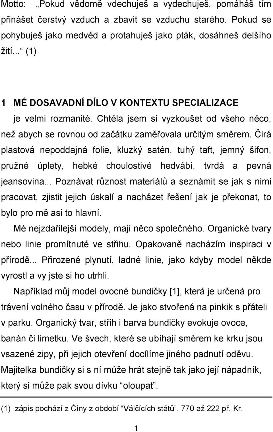 Čirá plastová nepoddajná folie, kluzký satén, tuhý taft, jemný šifon, pružné úplety, hebké choulostivé hedvábí, tvrdá a pevná jeansovina.