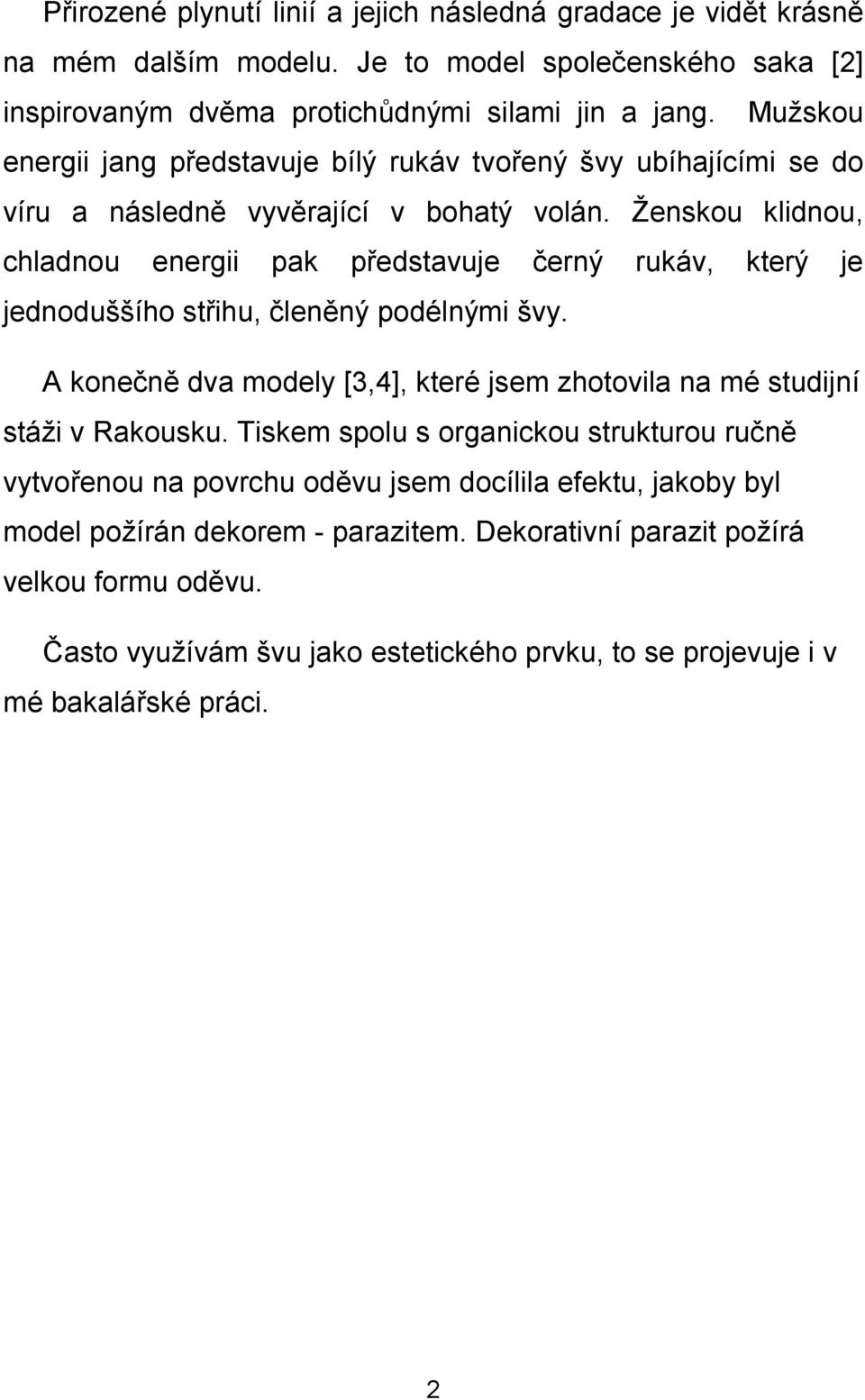 Ženskou klidnou, chladnou energii pak představuje černý rukáv, který je jednoduššího střihu, členěný podélnými švy.