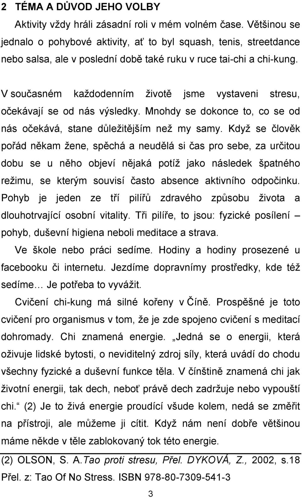 V současném každodenním životě jsme vystaveni stresu, očekávají se od nás výsledky. Mnohdy se dokonce to, co se od nás očekává, stane důležitějším než my samy.