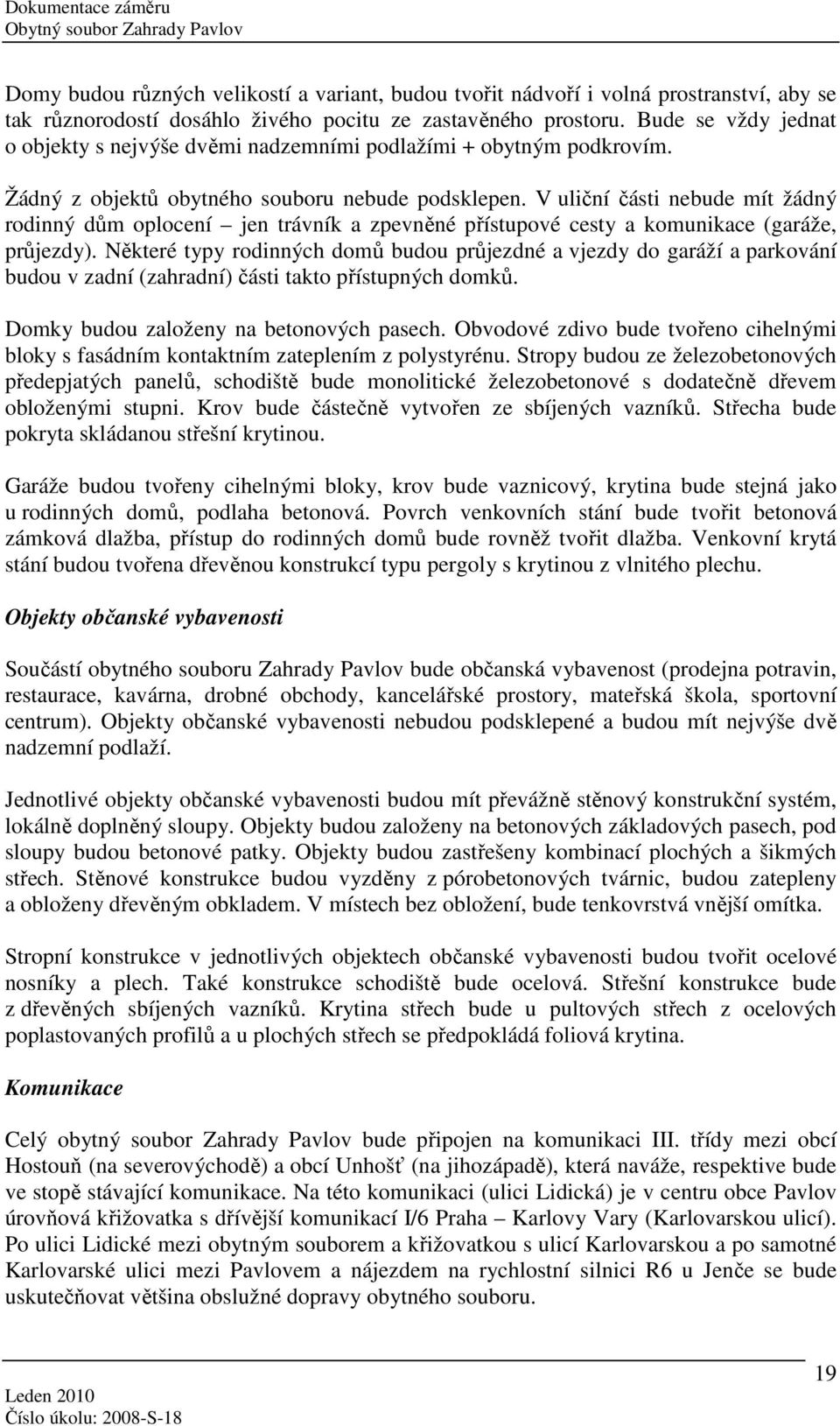 V uliční části nebude mít žádný rodinný dům oplocení jen trávník a zpevněné přístupové cesty a komunikace (garáže, průjezdy).