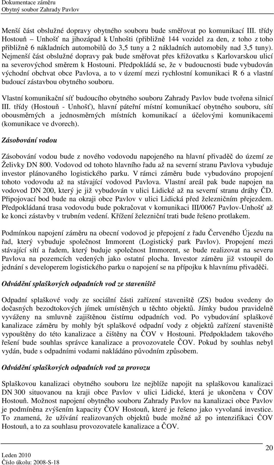 Nejmenší část obslužné dopravy pak bude směřovat přes křižovatku s Karlovarskou ulicí na severovýchod směrem k Hostouni.