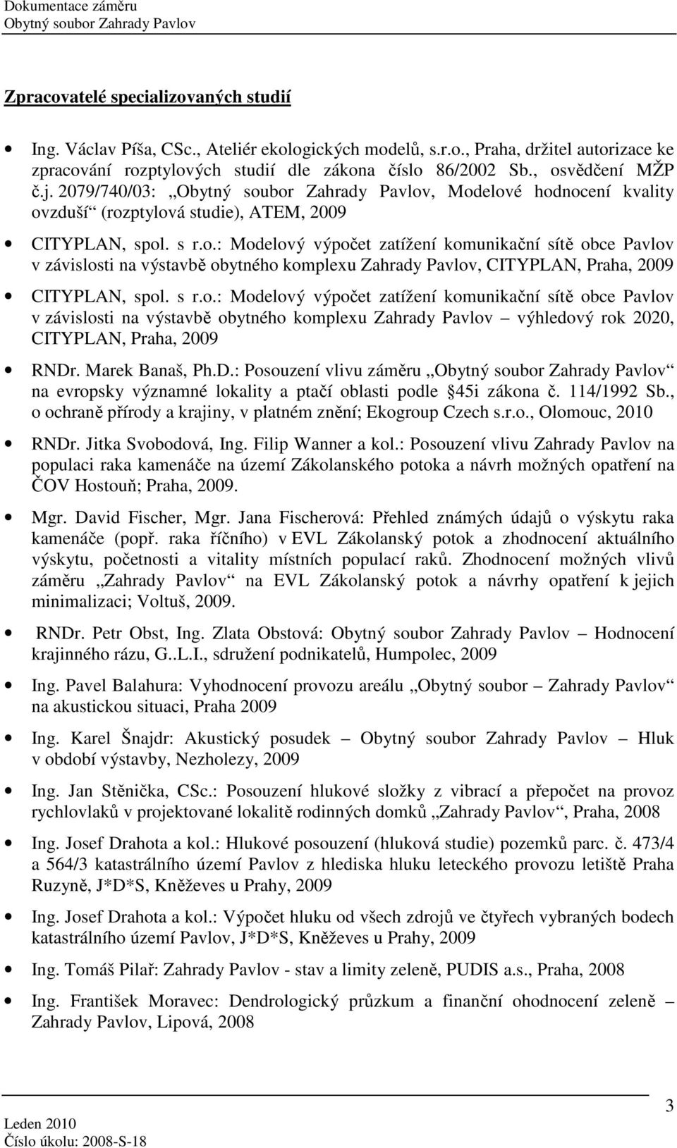 s r.o.: Modelový výpočet zatížení komunikační sítě obce Pavlov v závislosti na výstavbě obytného komplexu Zahrady Pavlov výhledový rok 2020, CITYPLAN, Praha, 2009 RNDr