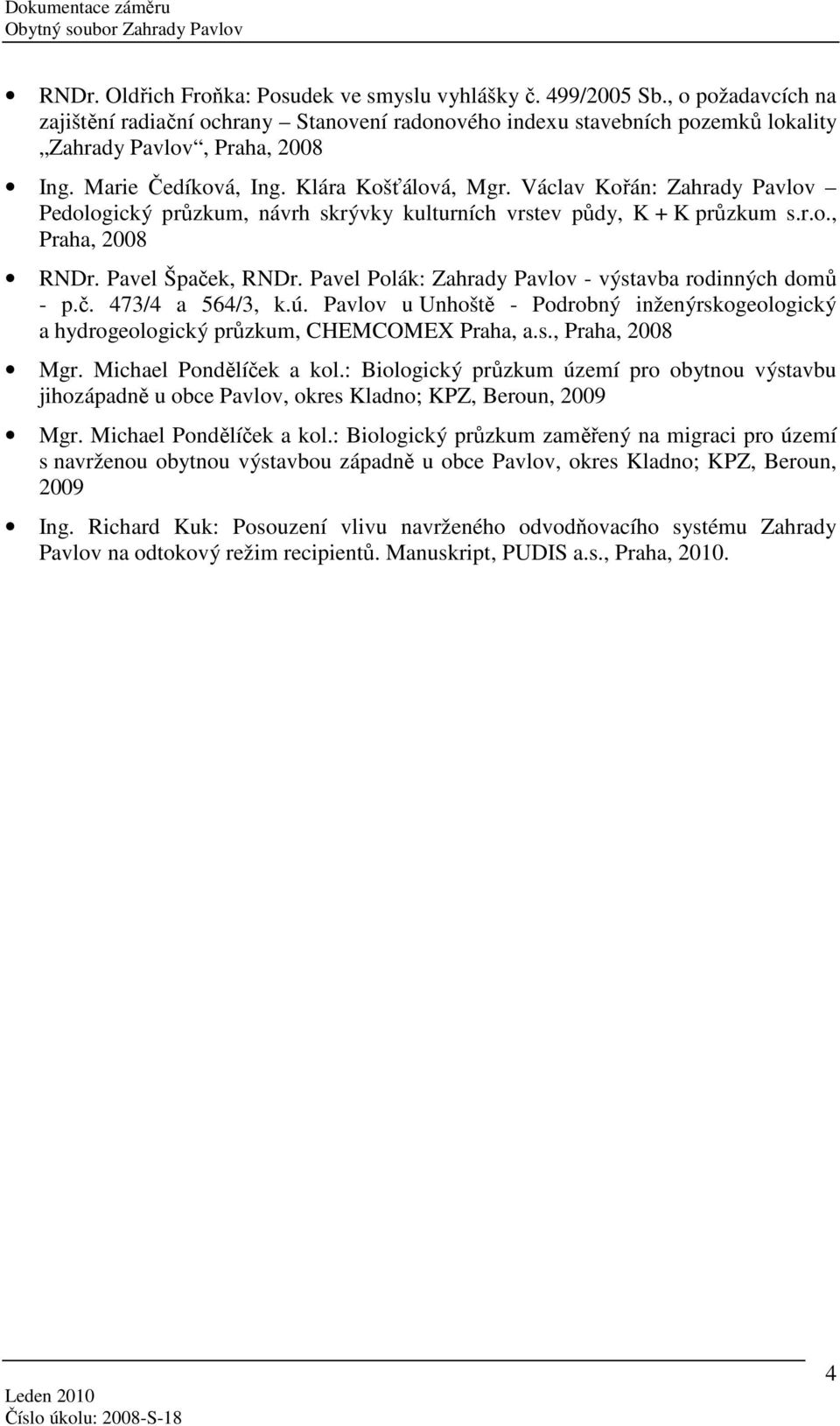 Pavel Polák: Zahrady Pavlov - výstavba rodinných domů - p.č. 473/4 a 564/3, k.ú. Pavlov u Unhoště - Podrobný inženýrskogeologický a hydrogeologický průzkum, CHEMCOMEX Praha, a.s., Praha, 2008 Mgr.