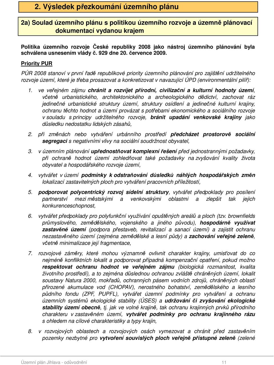 Priority PUR PÚR 2008 stanoví v první řadě republikové priority územního plánování pro zajištění udržitelného rozvoje území, které je třeba prosazovat a konkretizovat v navazující ÚPD