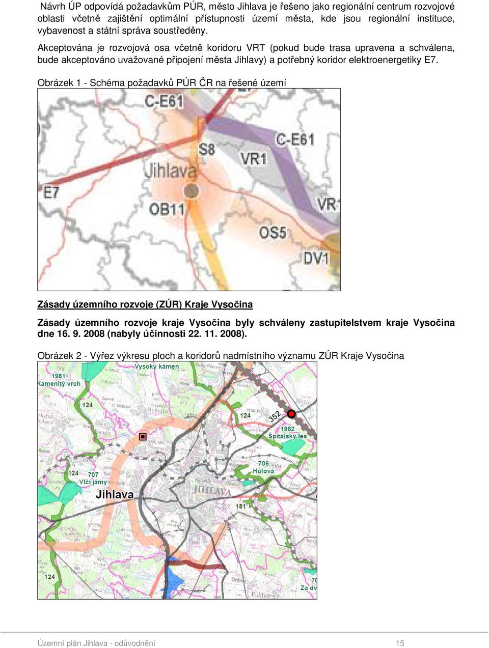 Akceptována je rozvojová osa včetně koridoru VRT (pokud bude trasa upravena a schválena, bude akceptováno uvažované připojení města Jihlavy) a potřebný koridor elektroenergetiky E7.