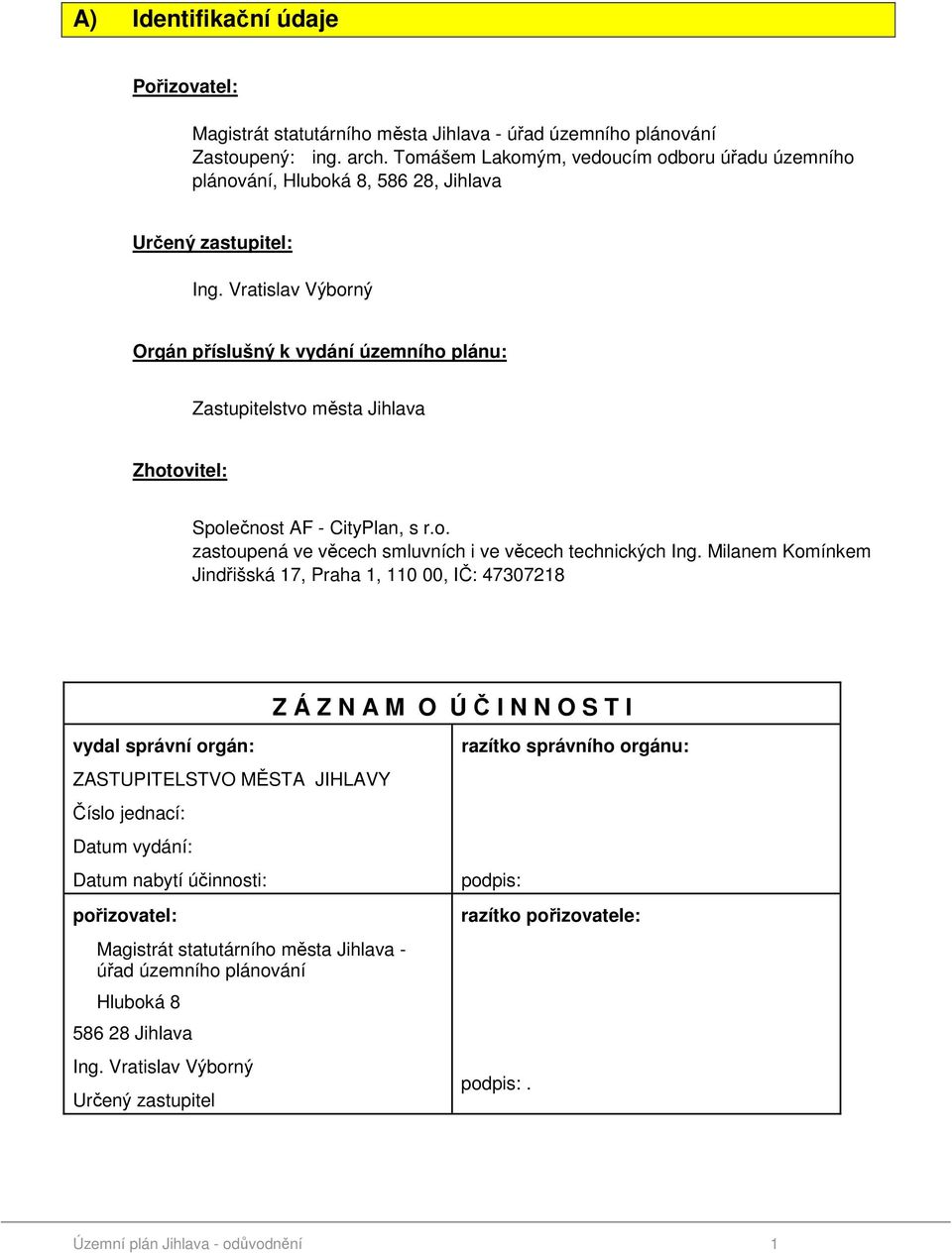 Vratislav Výborný Orgán příslušný k vydání územního plánu: Zastupitelstvo města Jihlava Zhotovitel: Společnost AF - CityPlan, s r.o. zastoupená ve věcech smluvních i ve věcech technických Ing.