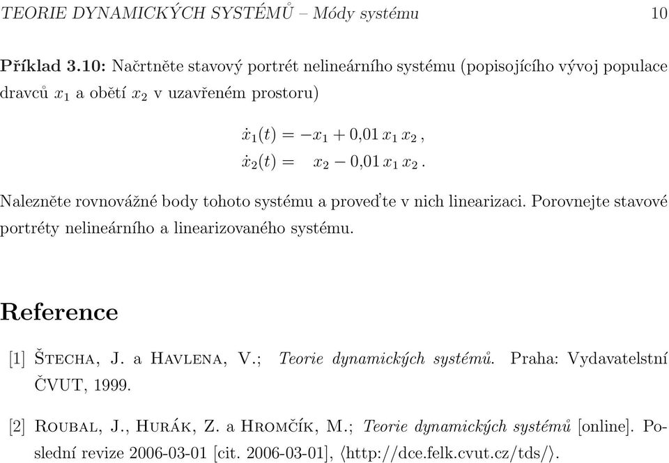 = x 2, x x 2. Nalezněte rovnovážné body tohoto systému a proved te v nich linearizaci.