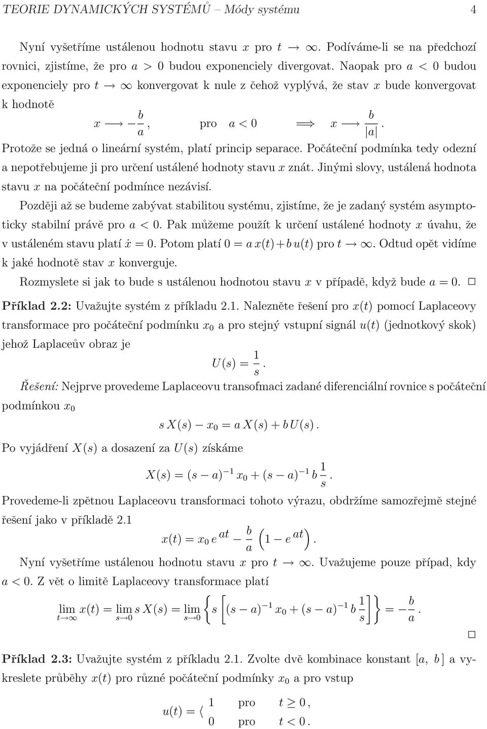 Naopak pro a < budou exponenciely pro t konvergovat k nule z čehož vyplývá, že stav x bude konvergovat k hodnotě x b b, pro a < = x a a. Protože se jedná o lineární systém, platí princip separace.