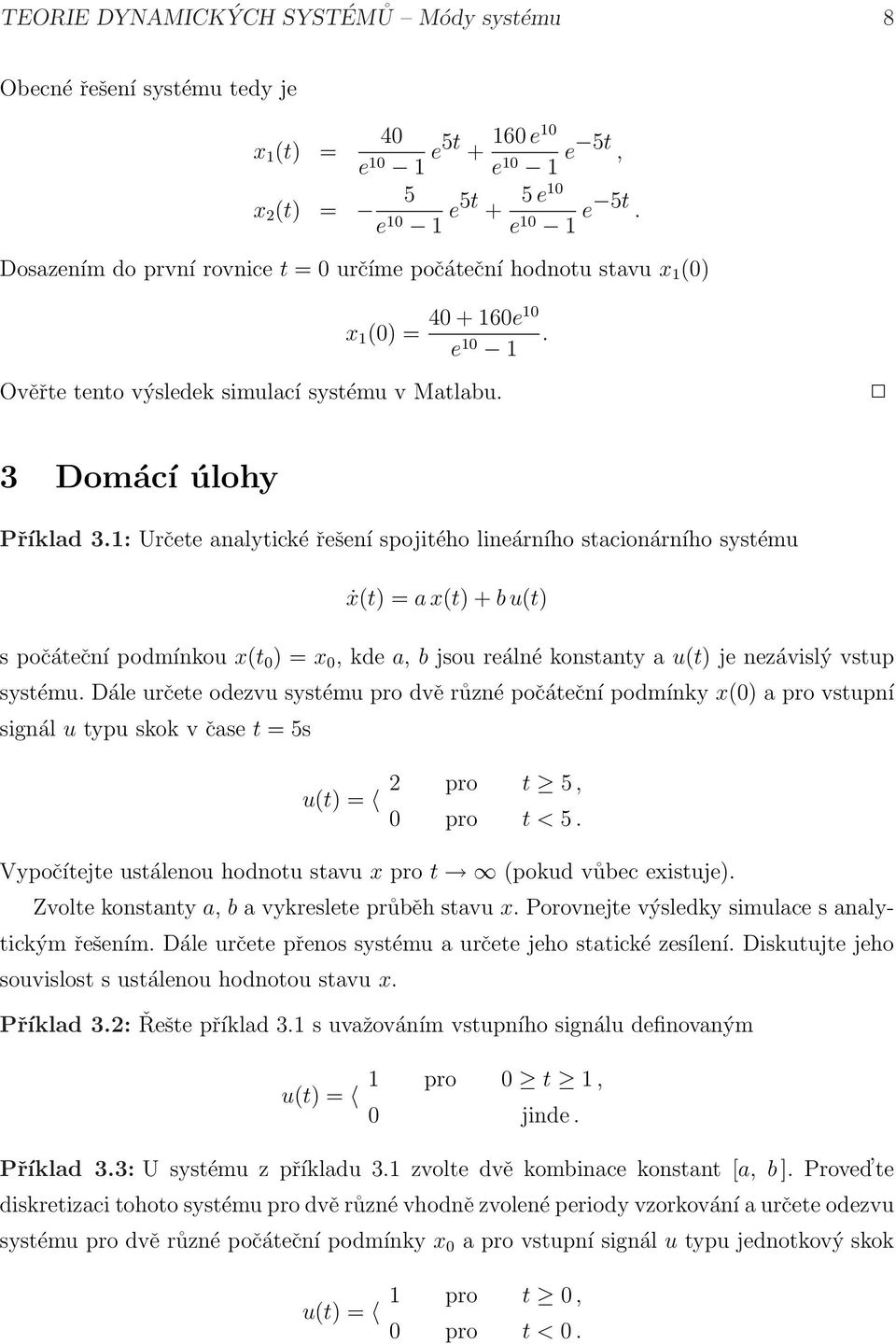 : Určete analytické řešení spojitého lineárního stacionárního systému ẋ(t) = a x(t) + b u(t) s počáteční podmínkou x(t ) = x, kde a, b jsou reálné konstanty a u(t) je nezávislý vstup systému.