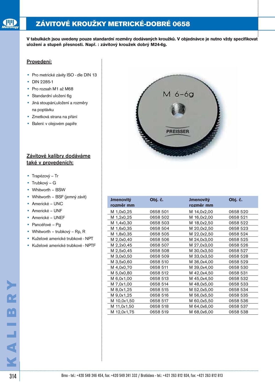 Pro metrické závity ISO - dle DIN 13 DIN 2285-1 Pro rozsah M1 až M68 Standardní uložení 6g Jiná stoupání,uložení a rozměry na poptávku Zmetková strana na přání Balení: v olejovém papíře Závitové