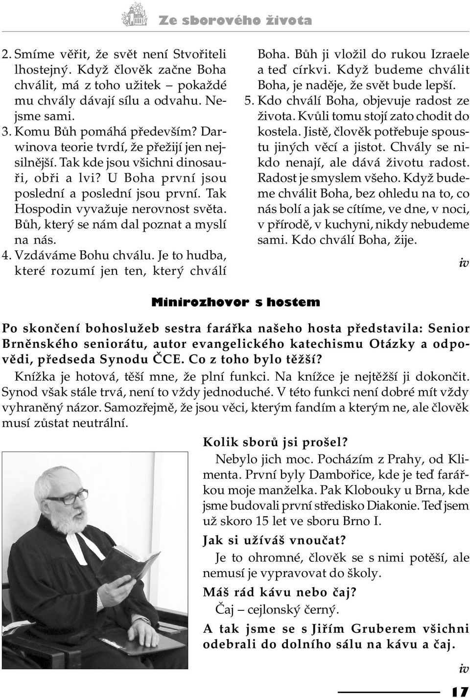 Bùh, který se nám dal poznat a myslí na nás. 4. Vzdáváme Bohu chválu. Je to hudba, které rozumí jen ten, který chválí Boha. Bùh ji vložil do rukou Izraele a teï církvi.