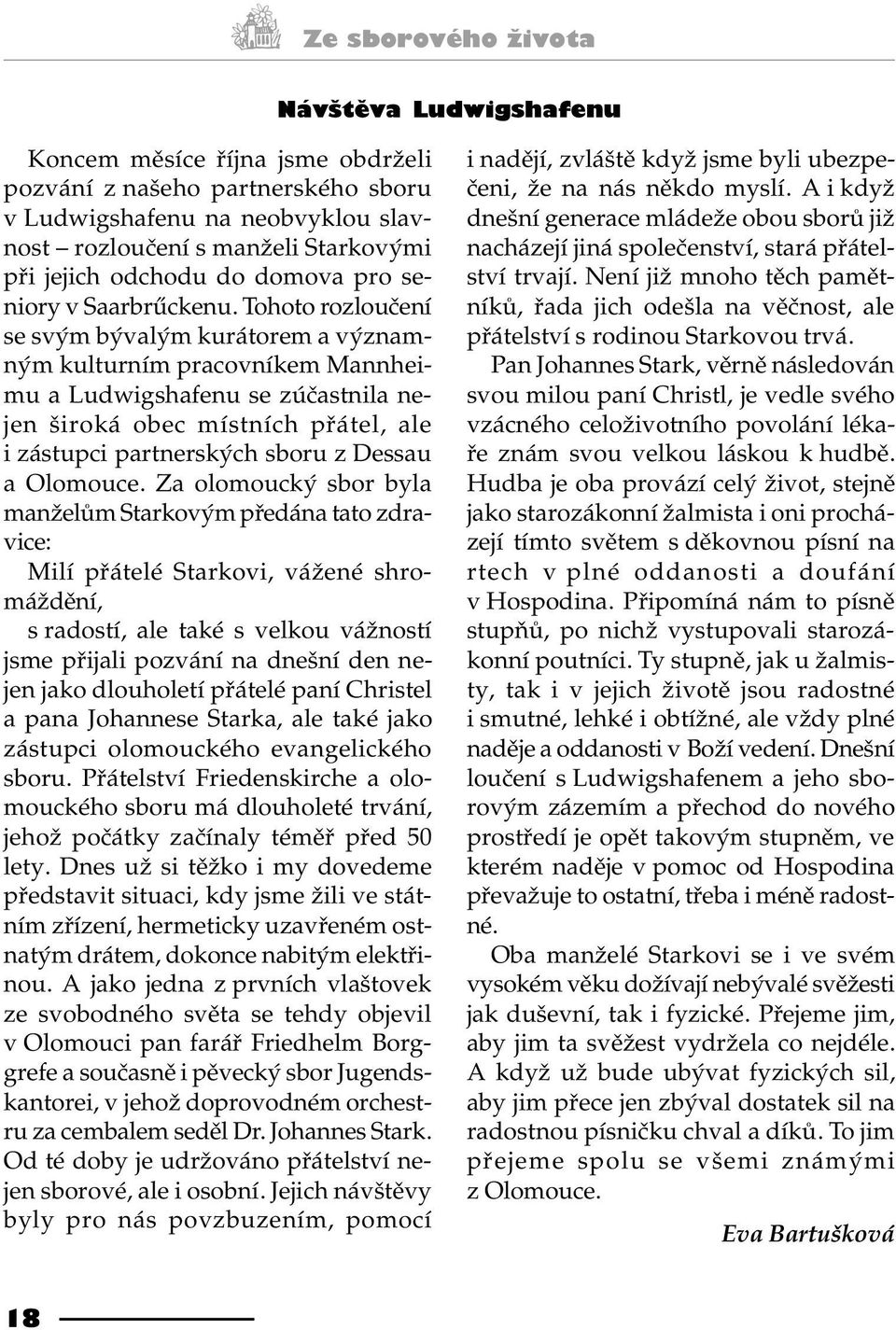 Tohoto rozlouèení se svým bývalým kurátorem a významným kulturním pracovníkem Mannheimu a Ludwigshafenu se zúèastnila nejen široká obec místních pøátel, ale i zástupci partnerských sboru z Dessau a