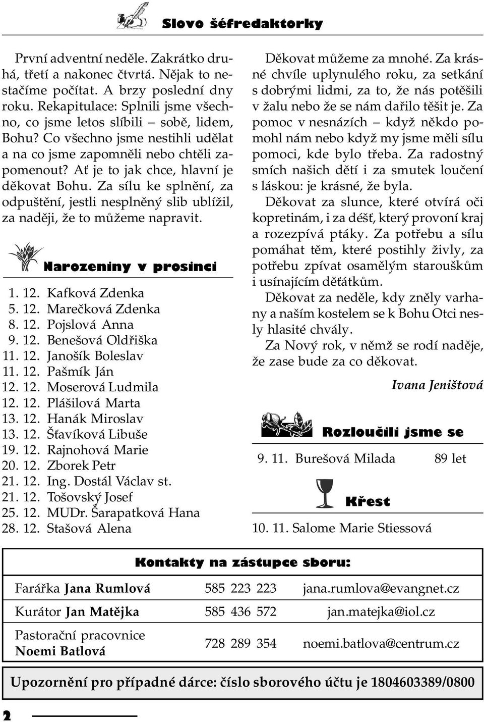 Za sílu ke splnìní, za odpuštìní, jestli nesplnìný slib ublížil, za nadìji, že to mùžeme napravit. Narozeniny v prosinci 1. 12. Kafková Zdenka 5. 12. Mareèková Zdenka 8. 12. Pojslová Anna 9. 12. Benešová Oldøiška 11.
