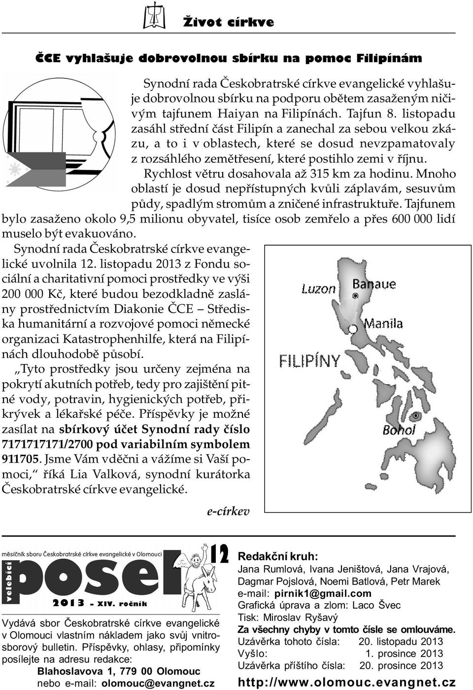 listopadu zasáhl støední èást Filipín a zanechal za sebou velkou zkázu, a to i v oblastech, které se dosud nevzpamatovaly z rozsáhlého zemìtøesení, které postihlo zemi v øíjnu.