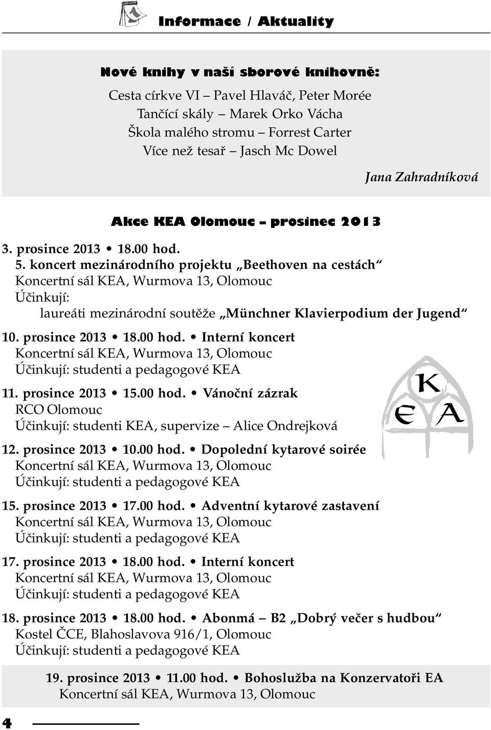 koncert mezinárodního projektu Beethoven na cestách Koncertní sál KEA, Wurmova 13, Olomouc Úèinkují: laureáti mezinárodní soutìže Münchner Klavierpodium der Jugend 10. prosince 2013 18.00 hod.