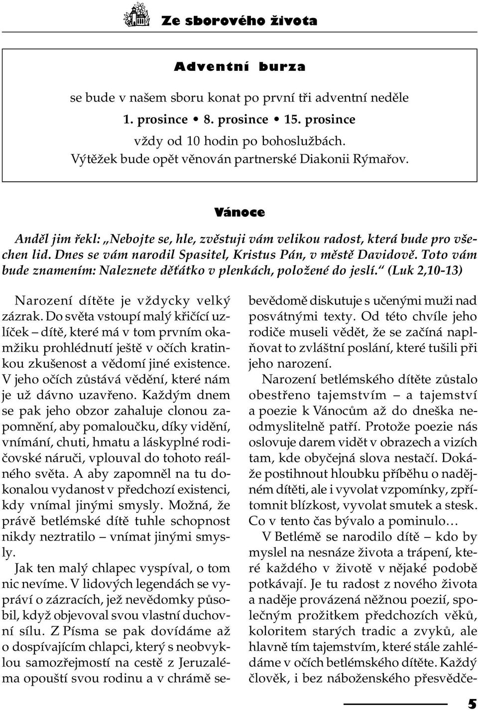 Toto vám bude znamením: Naleznete dì átko v plenkách, položené do jeslí. (Luk 2,10-13) Narození dítìte je vždycky velký zázrak.