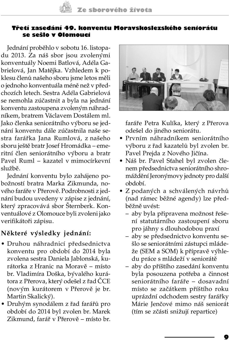Sestra Adéla Gabrielová se nemohla zúèastnit a byla na jednání konventu zastoupena zvoleným náhradníkem, bratrem Václavem Dostálem ml.