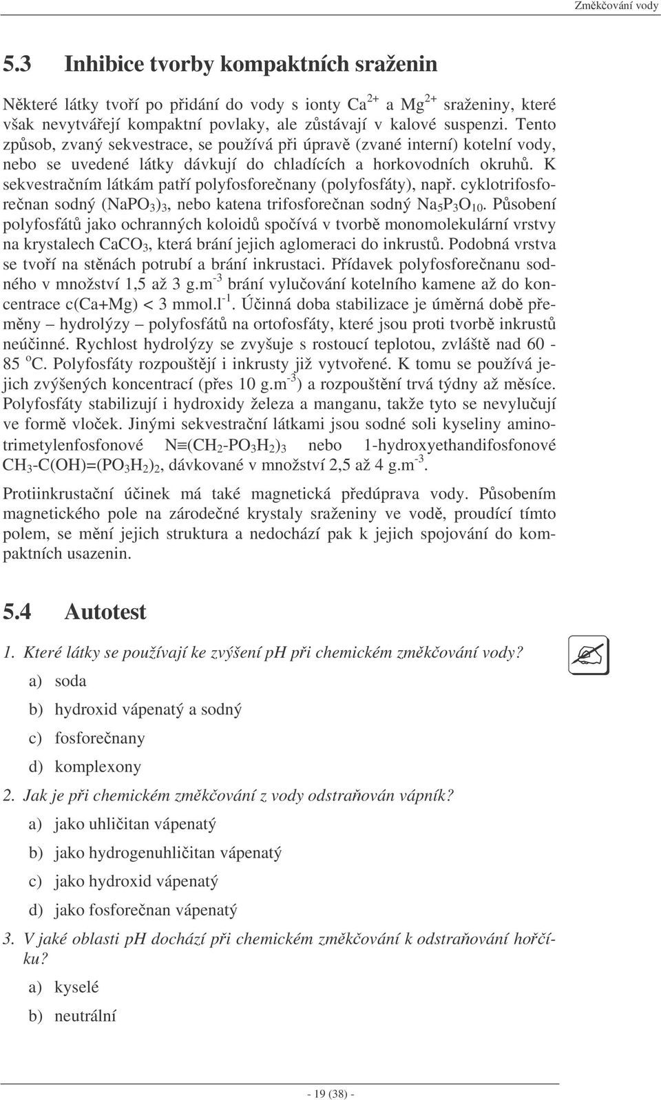 K sekvestraním látkám patí polyfosforenany (polyfosfáty), nap. cyklotrifosforenan sodný (NaPO 3 ) 3, nebo katena trifosforenan sodný Na 5 P 3 O 10.