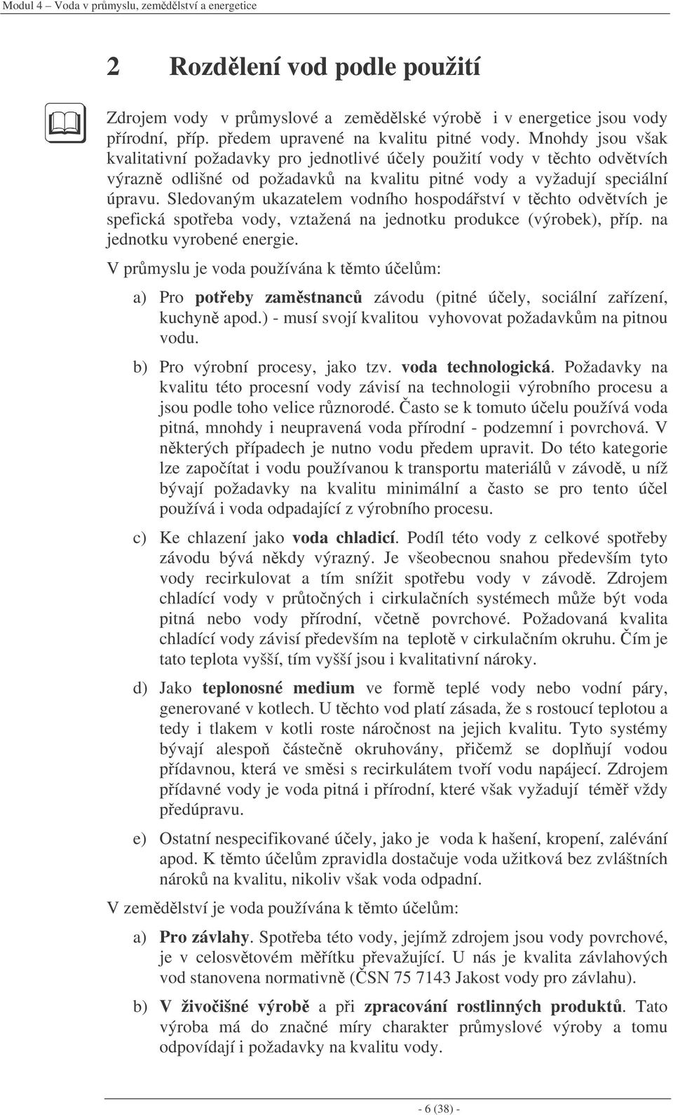 Sledovaným ukazatelem vodního hospodáství v tchto odvtvích je spefická spoteba vody, vztažená na jednotku produkce (výrobek), píp. na jednotku vyrobené energie.