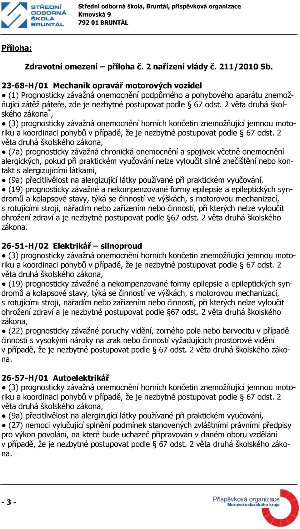 vyučování nelze vyloučit silné znečištění nebo kontakt s alergizujícími látkami, (9a) přecitlivělost na alergizující látky používané při praktickém vyučování, zákona.