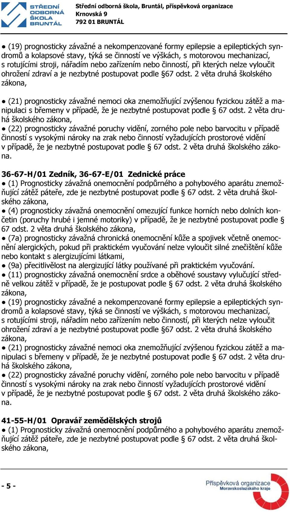 2 věta druhá školského (11) prognosticky závažná onemocnění srdce a oběhové soustavy vylučující středně velkou zátěž v případě, že je postupovat podle 67