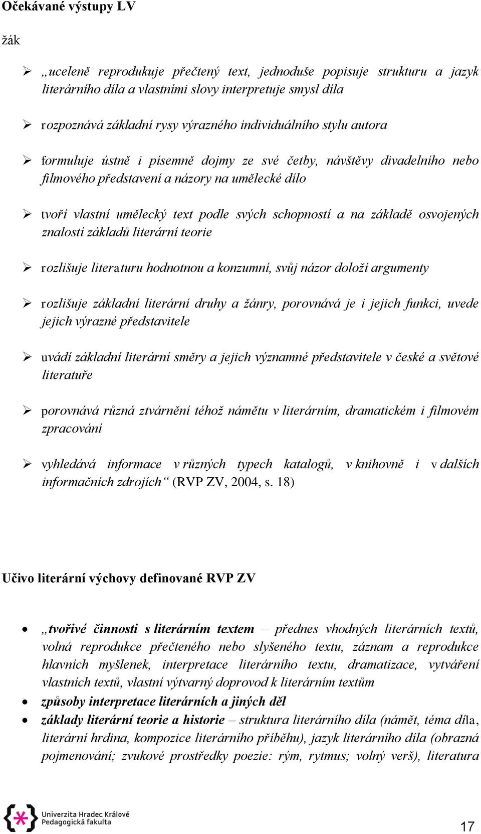a na základě osvojených znalostí základů literární teorie rozlišuje literaturu hodnotnou a konzumní, svůj názor doloží argumenty rozlišuje základní literární druhy a žánry, porovnává je i jejich