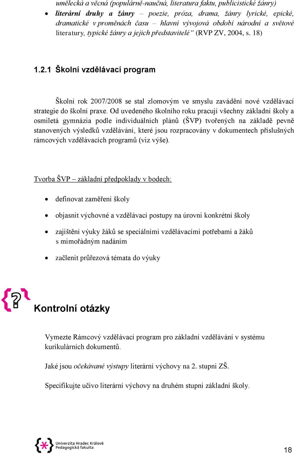 04, s. 18) 1.2.1 Školní vzdělávací program Školní rok 2007/2008 se stal zlomovým ve smyslu zavádění nové vzdělávací strategie do školní praxe.