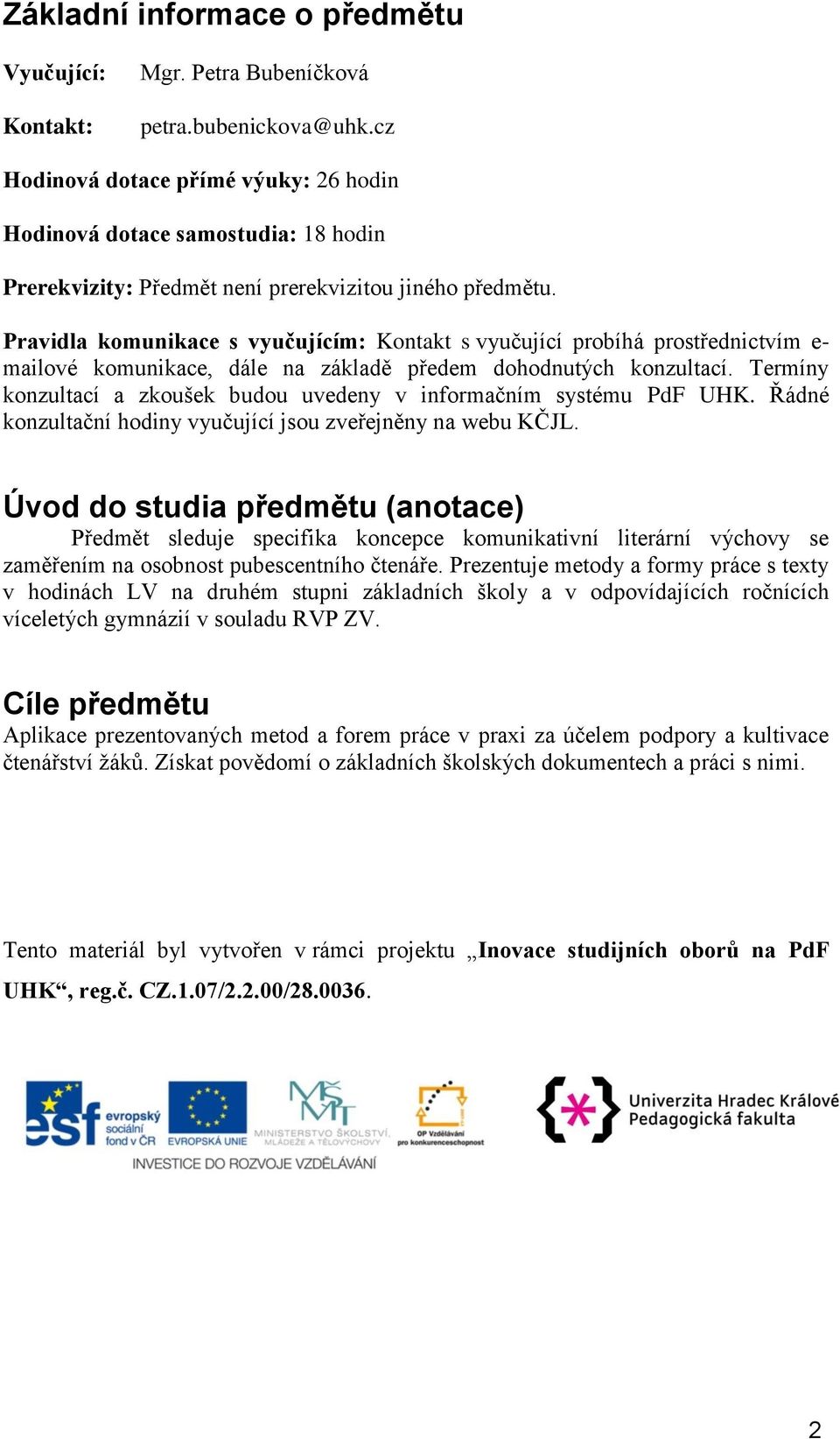 Pravidla komunikace s vyučujícím: Kontakt s vyučující probíhá prostřednictvím e- mailové komunikace, dále na základě předem dohodnutých konzultací.