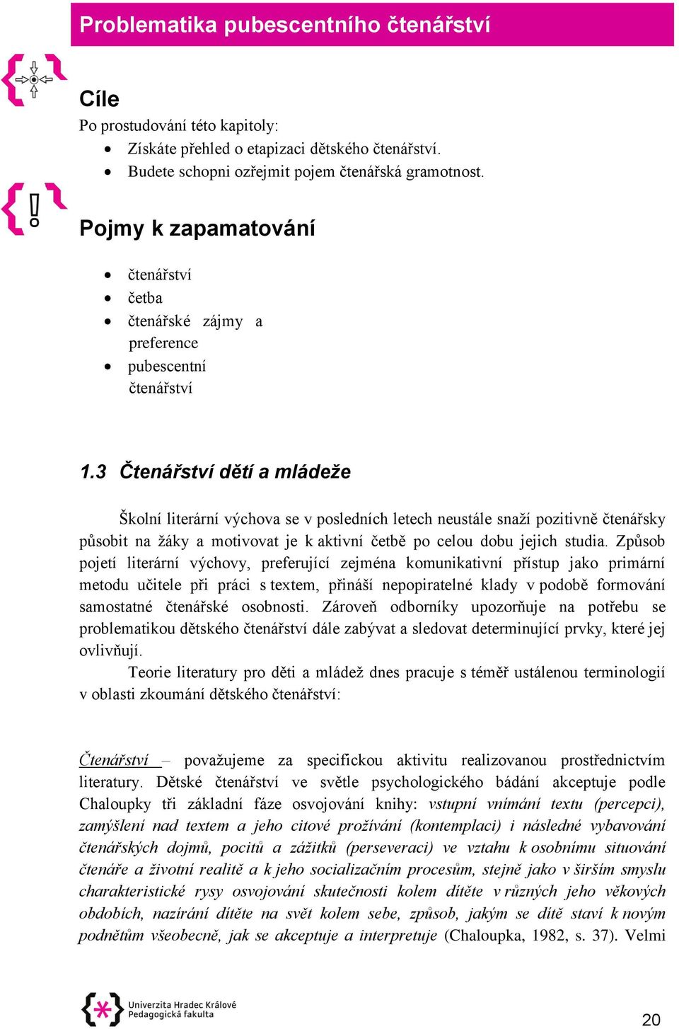 3 Čtenářství dětí a mládeže Školní literární výchova se v posledních letech neustále snaží pozitivně čtenářsky působit na žáky a motivovat je k aktivní četbě po celou dobu jejich studia.