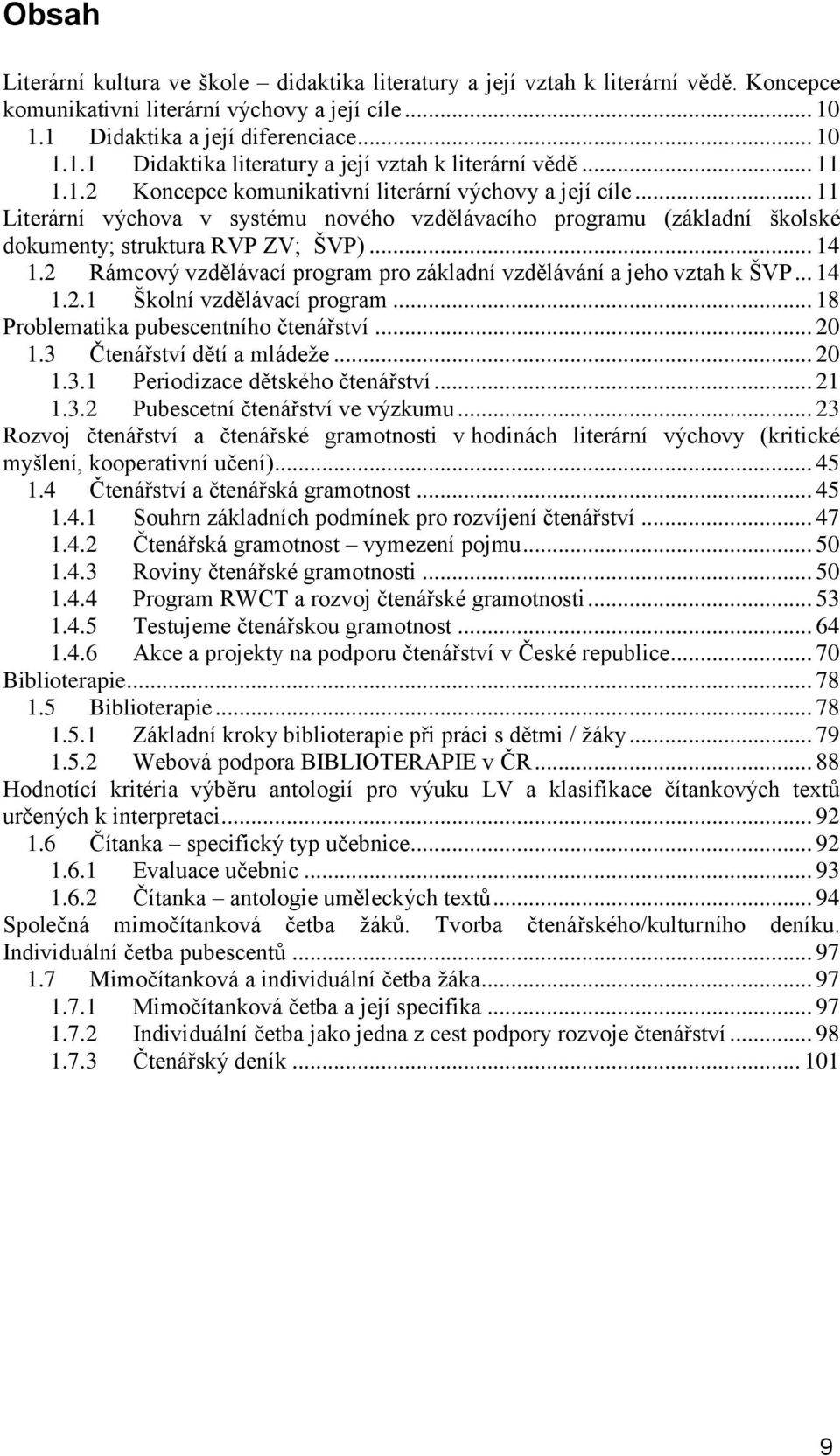 2 Rámcový vzdělávací program pro základní vzdělávání a jeho vztah k ŠVP... 14 1.2.1 Školní vzdělávací program... 18 Problematika pubescentního čtenářství... 20 1.3 Čtenářství dětí a mládeže... 20 1.3.1 Periodizace dětského čtenářství.