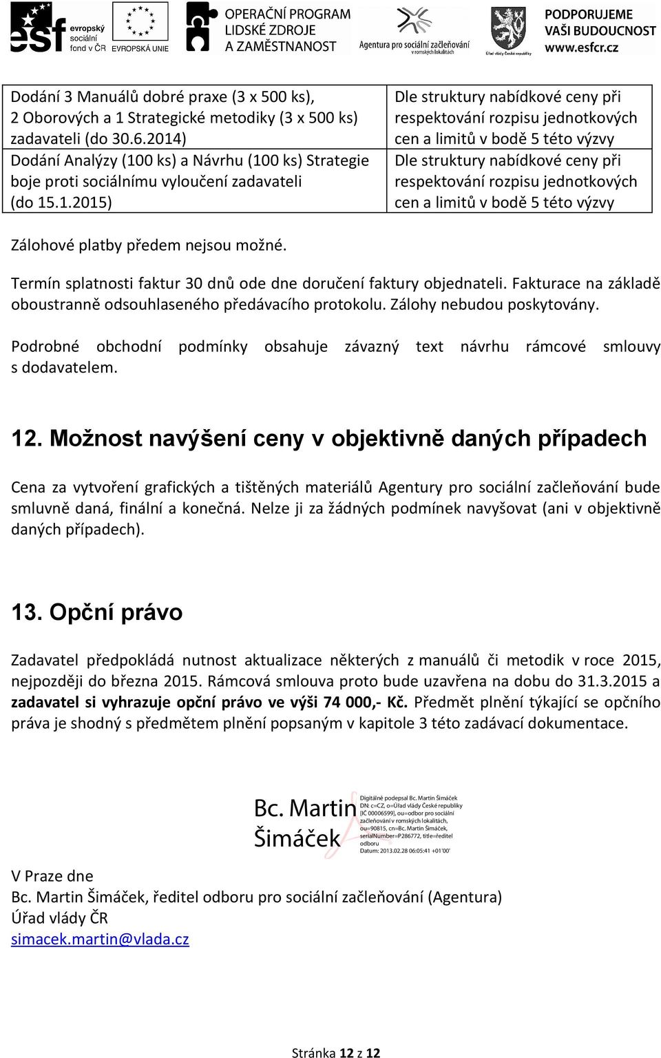 bodě 5 této výzvy Dle struktury nabídkové ceny při respektování rozpisu jednotkových cen a limitů v bodě 5 této výzvy Zálohové platby předem nejsou možné.