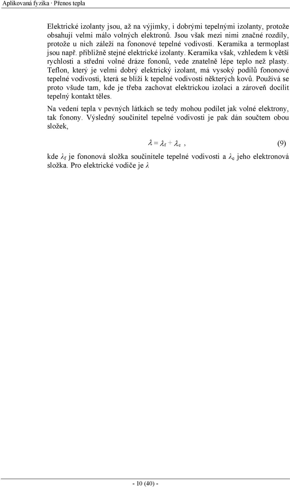 Keramika však, vzhledem k větší rychlosti a střední volné dráze fononů, vede znatelně lépe teplo než plasty.