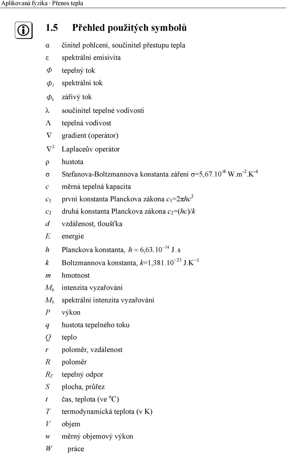 (operátor) Laplaceův operátor ρ hustota σ Stefanova-Boltzmannova konstanta záření σ5,67.0-8 W.m -.