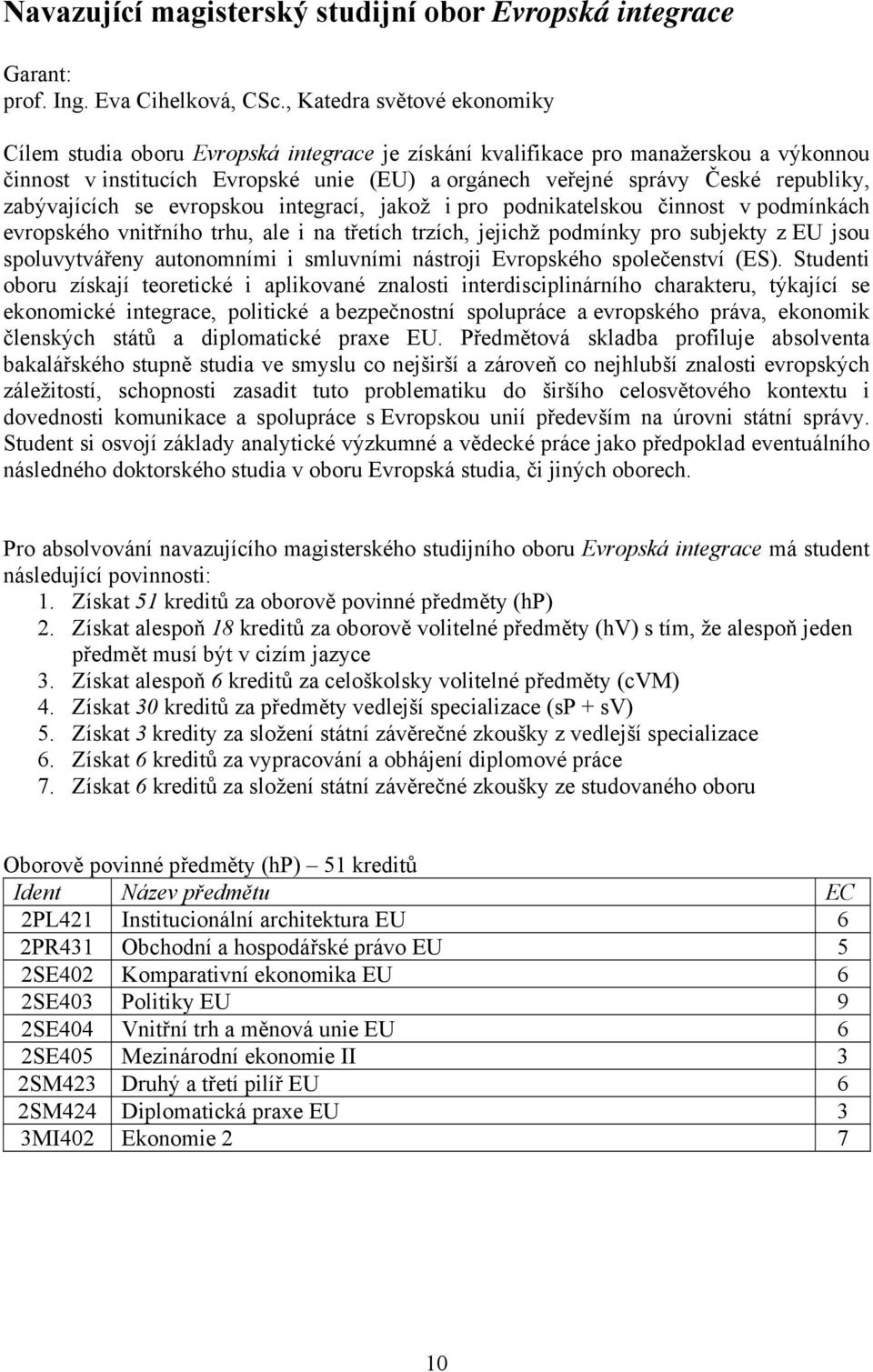 zabývajících se evropskou integrací, jakož i pro podnikatelskou činnost v podmínkách evropského vnitřního trhu, ale i na třetích trzích, jejichž podmínky pro subjekty z EU jsou spoluvytvářeny