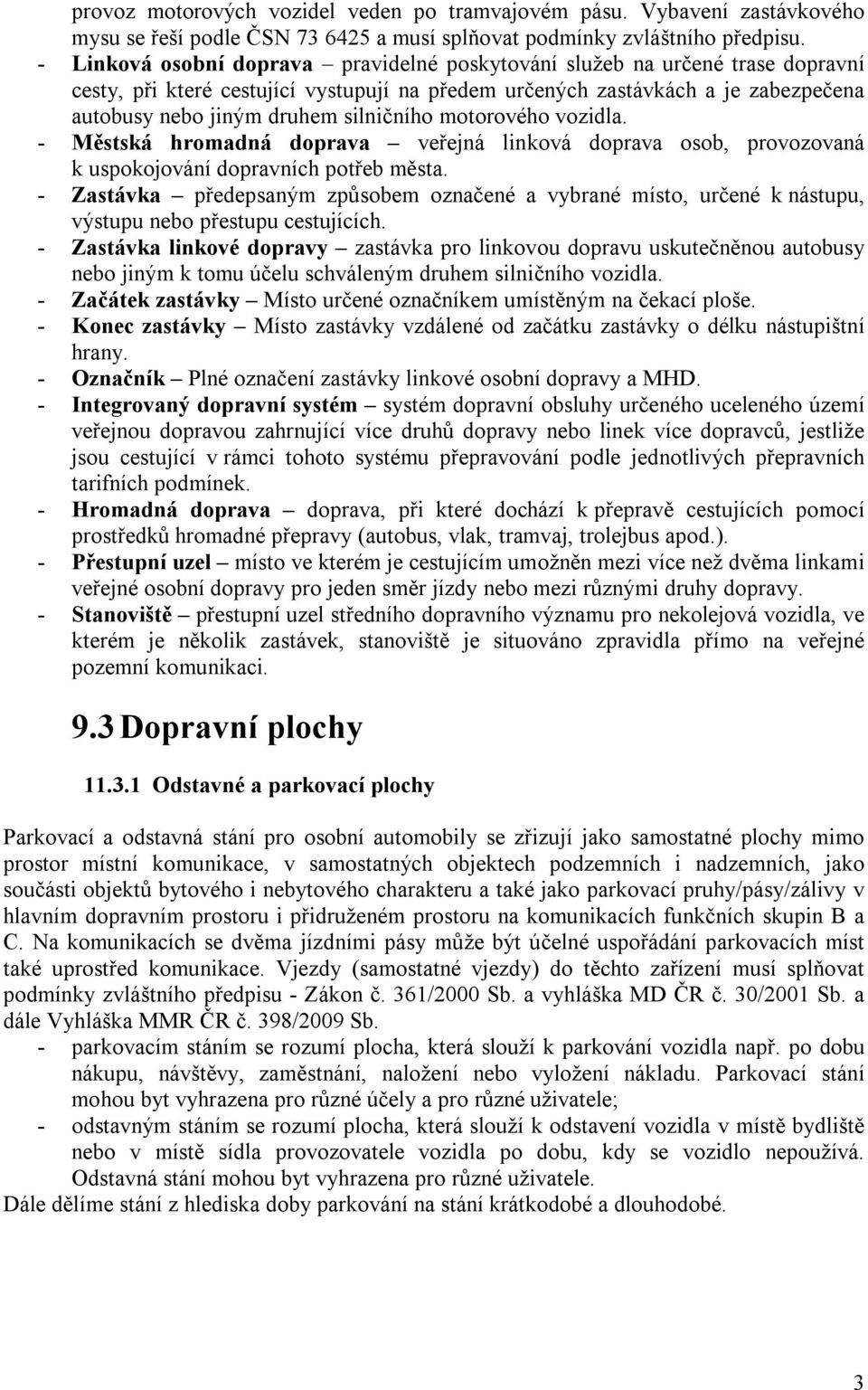 silničního motorového vozidla. - Městská hromadná doprava veřejná linková doprava osob, provozovaná k uspokojování dopravních potřeb města.