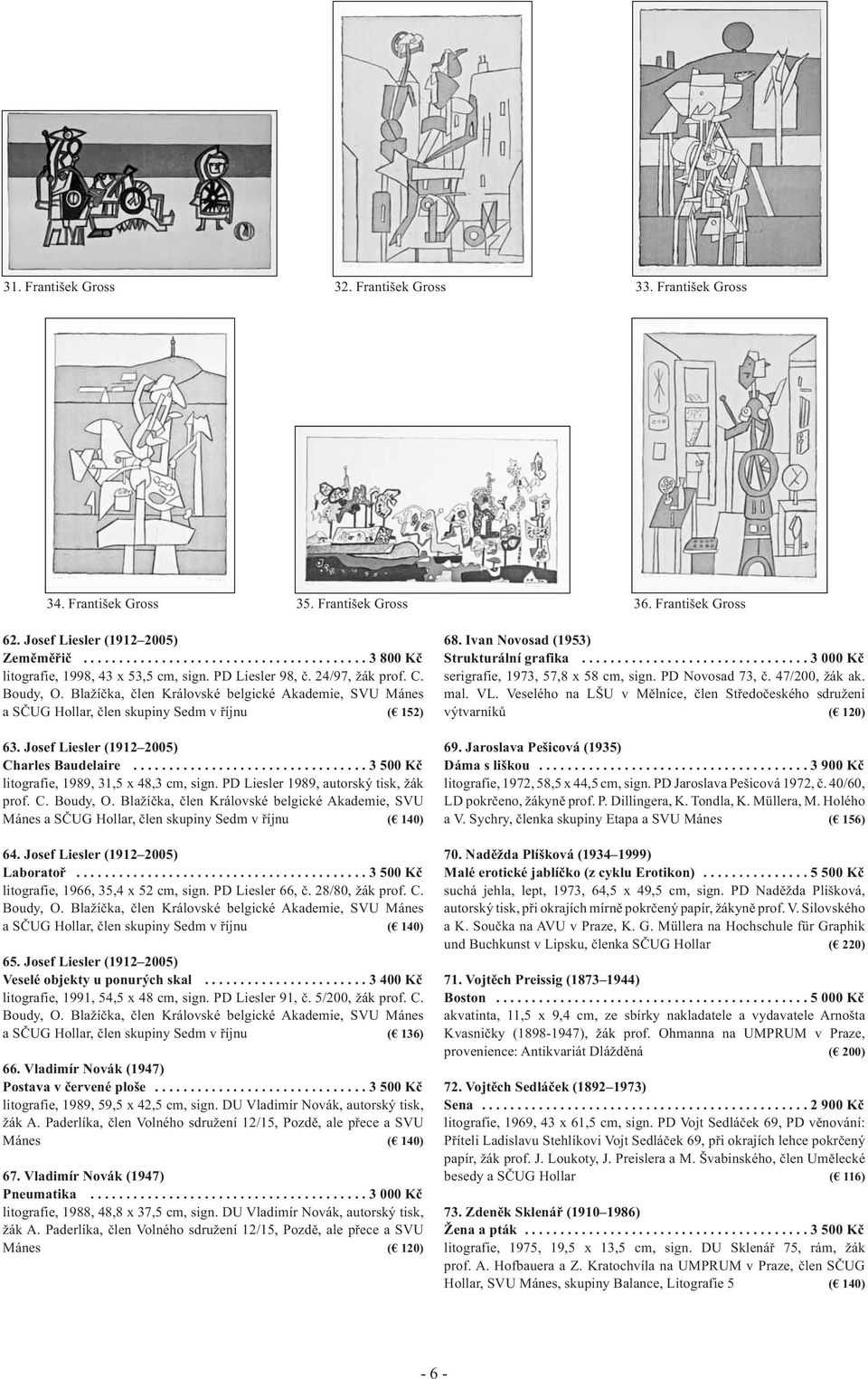 Blažíčka, člen Královské belgické Akademie, SVU Mánes a SČUG Hollar, člen skupiny Sedm v říjnu ( 152) 63. Josef Liesler (1912 2005) Charles Baudelaire................................. 3 500 Kč litografie, 1989, 31,5 x 48,3 cm, sign.
