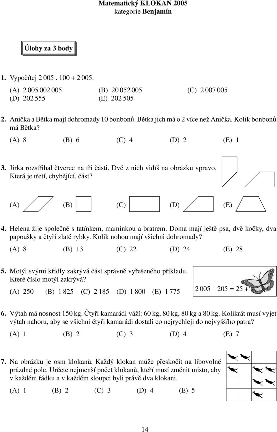 Dvě z nich vidíš na obrázku vpravo. Která je třetí, chybějící, část? (A) (B) (C) (D) (E) 4. Helena žije společně s tatínkem, maminkou a bratrem.