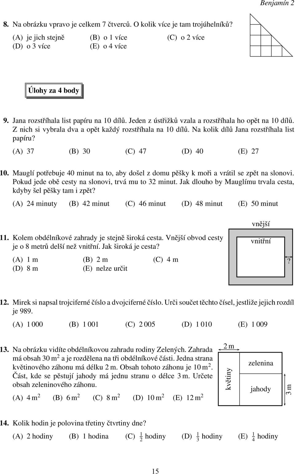 (A) 37 (B) 30 (C) 47 (D) 40 (E) 27 10. Mauglí potřebuje 40 minut na to, aby došel z domu pěšky k moři a vrátil se zpět na slonovi. Pokud jede obě cesty na slonovi, trvá mu to 32 minut.