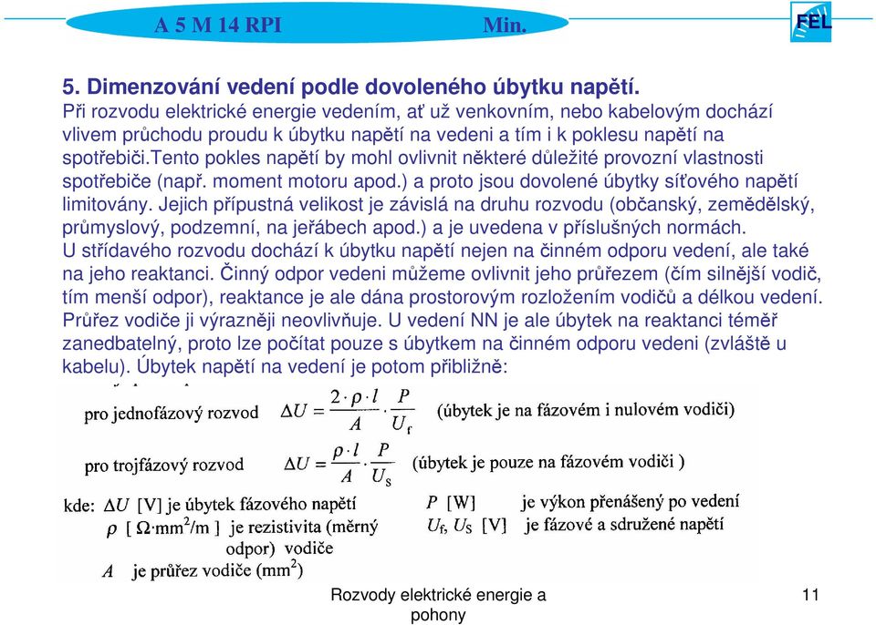 tento pokles napětí by mohl ovlivnit některé důležité provozní vlastnosti spotřebiče (např. moment motoru apod.) a proto jsou dovolené úbytky síťového napětí limitovány.