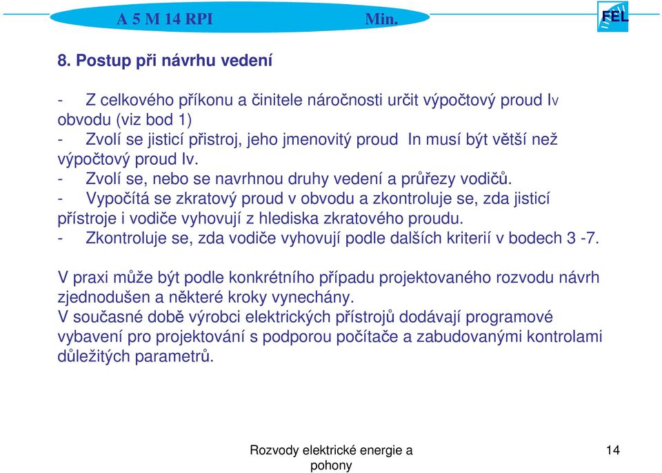 - Vypočítá se zkratový proud v obvodu a zkontroluje se, zda jisticí přístroje i vodiče vyhovují z hlediska zkratového proudu.