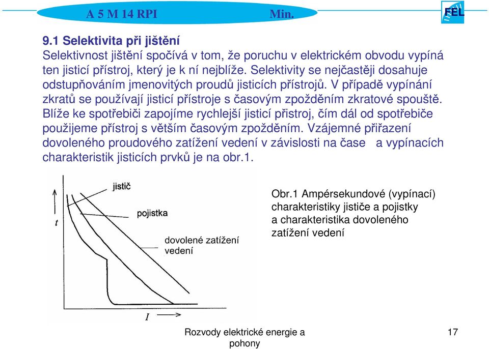 V případě vypínání zkratů se používají jisticí přístroje s časovým zpožděním zkratové spouště.