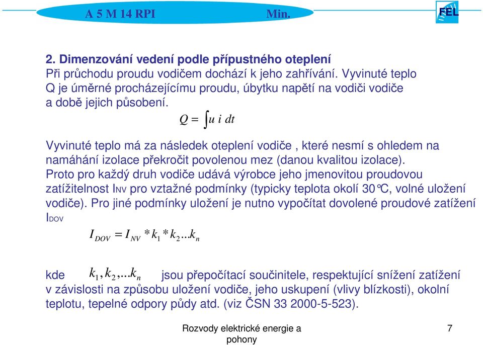 Q = u i dt Vyvinuté teplo má za následek oteplení vodiče, které nesmí s ohledem na namáhání izolace překročit povolenou mez (danou kvalitou izolace).