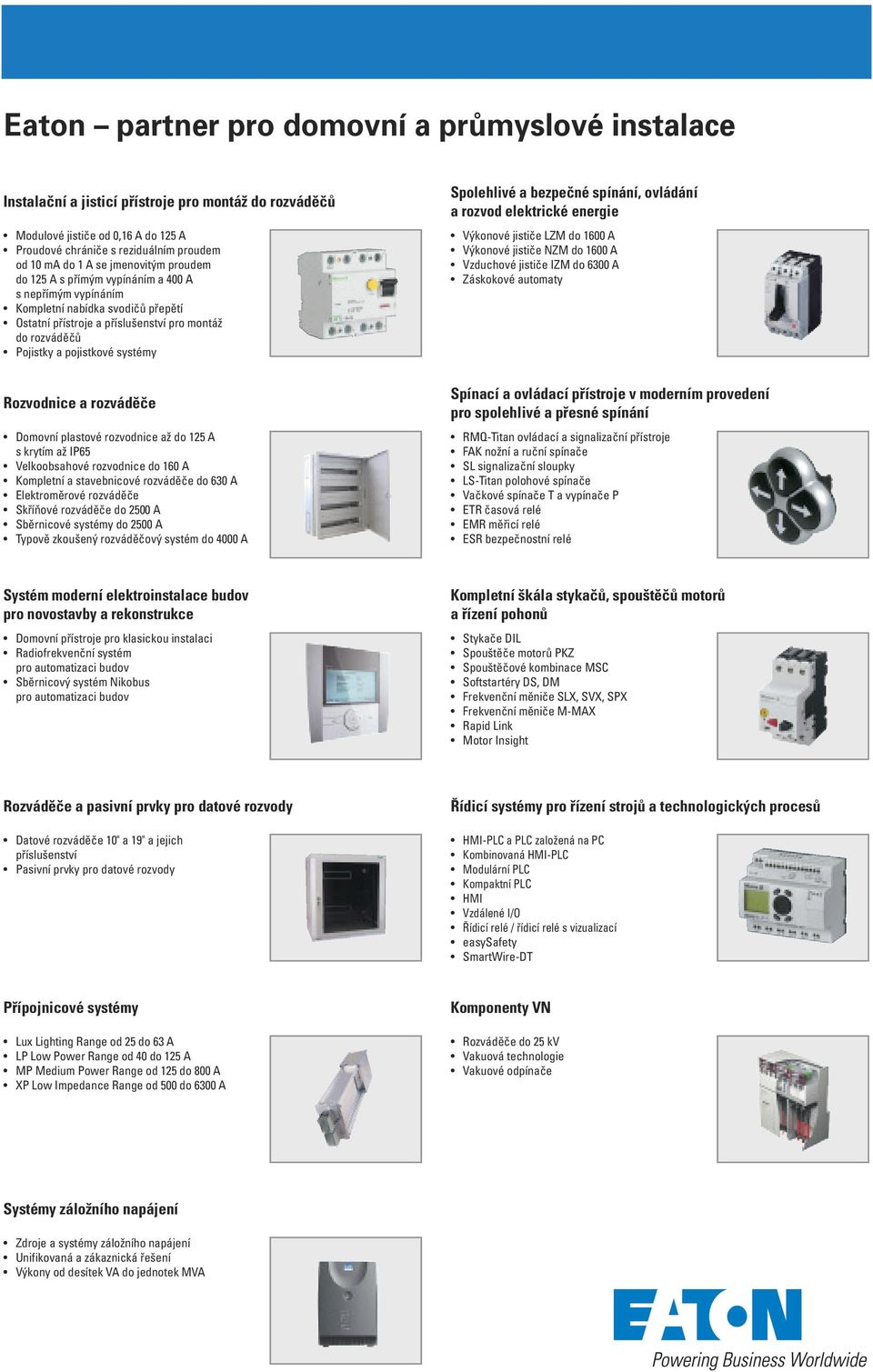 Spolehlivé a bezpečné spínání, ovládání a rozvod elektrické energie Výkonové jističe LZM do 1600 A Výkonové jističe NZM do 1600 A Vzduchové jističe IZM do 6300 A Záskokové automaty Rozvodnice a