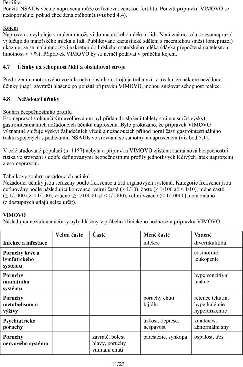 Publikované kazuistické sdělení s racemickou směsí (omeprazol) ukazuje, že se malá množství exkretují do lidského mateřského mléka (dávka přepočtená na tělesnou hmotnost < 7 %).