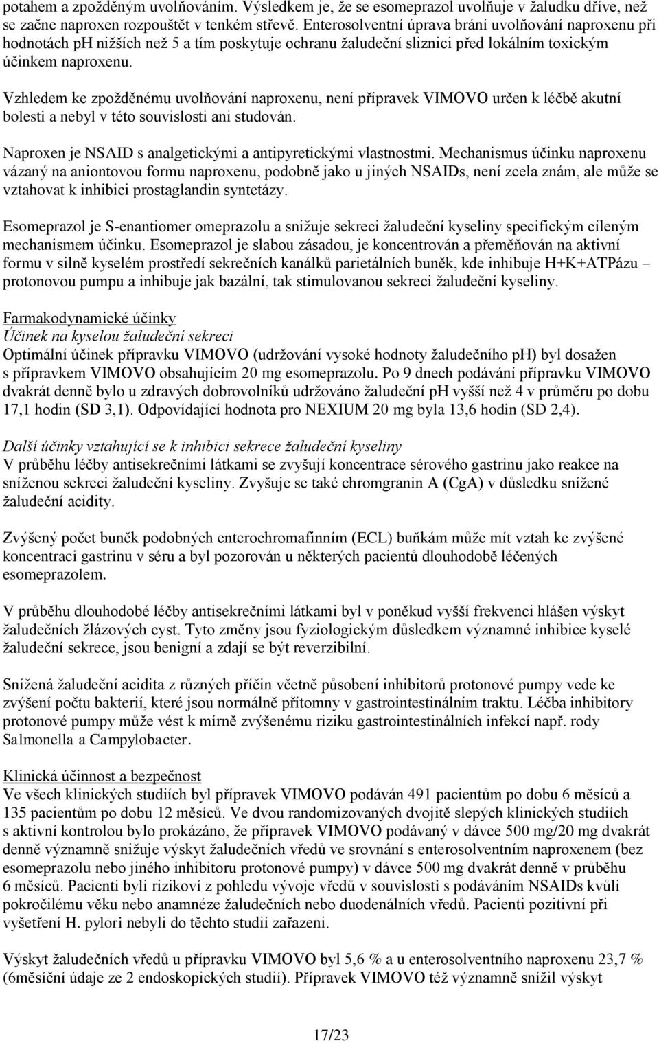 Vzhledem ke zpožděnému uvolňování naproxenu, není přípravek VIMOVO určen k léčbě akutní bolesti a nebyl v této souvislosti ani studován.