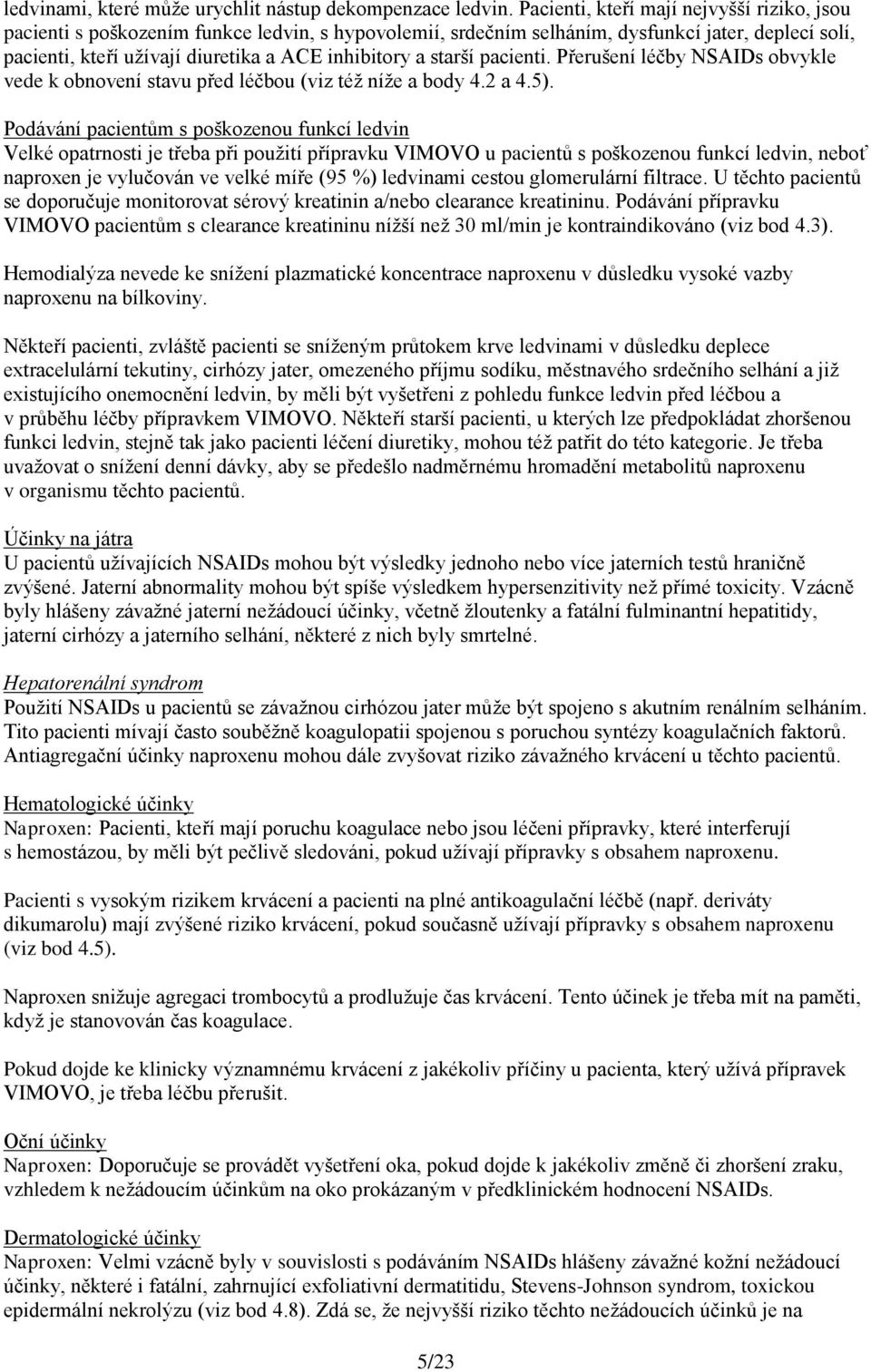 starší pacienti. Přerušení léčby NSAIDs obvykle vede k obnovení stavu před léčbou (viz též níže a body 4.2 a 4.5).