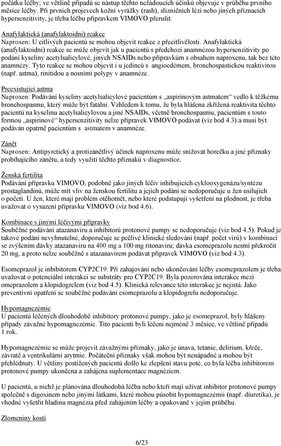 Anafylaktická (anafylaktoidní) reakce Naproxen: U citlivých pacientů se mohou objevit reakce z přecitlivělosti.